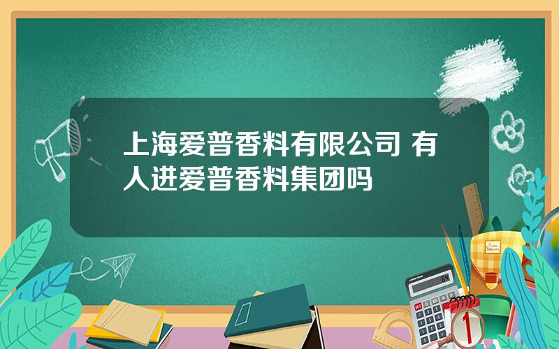 上海爱普香料有限公司 有人进爱普香料集团吗